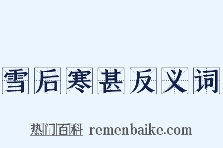 雪后寒甚反义词是什么意思的图片